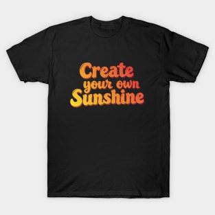 Create Your Own Sunshine. T-Shirt